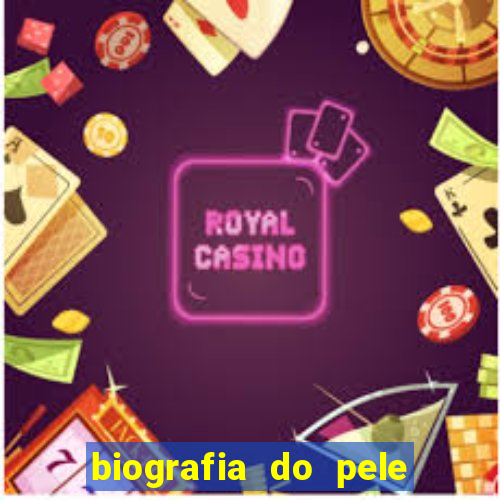 biografia do pele jogador de futebol